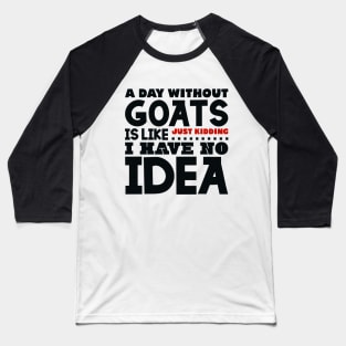 A day without goats is like Baseball T-Shirt